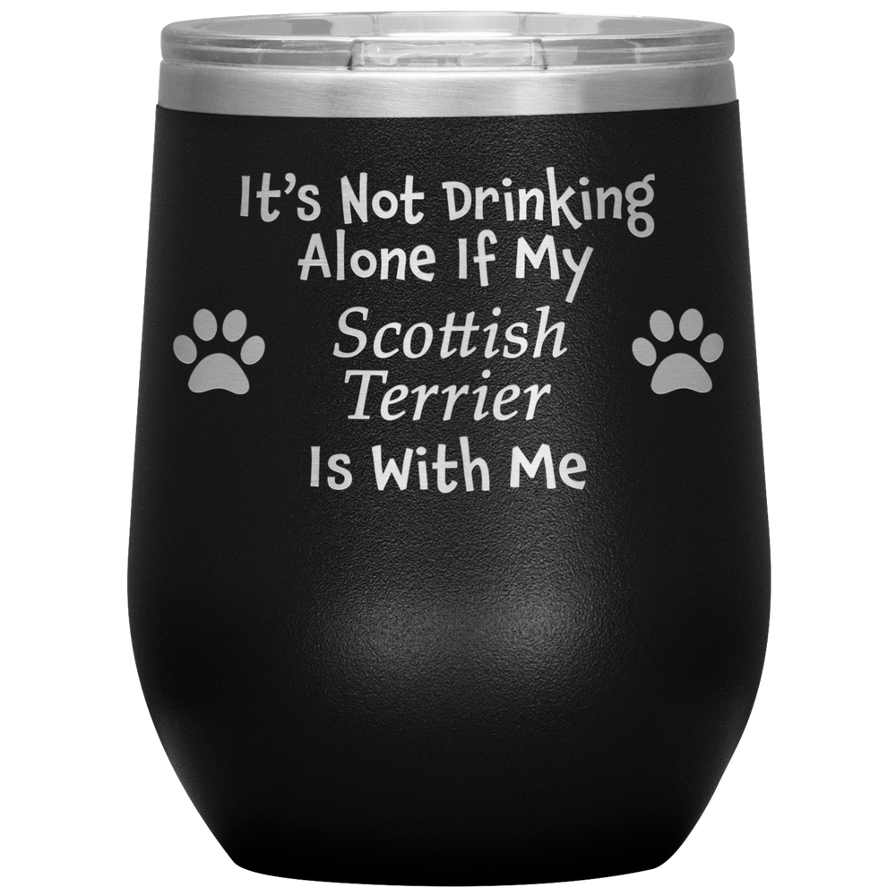 It's Not Drinking Alone If My Scottish Terrier Is With Me