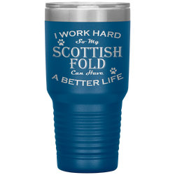 I Work Hard So My Scottish Fold Can Have a Better Life 30 Oz. Tumbler