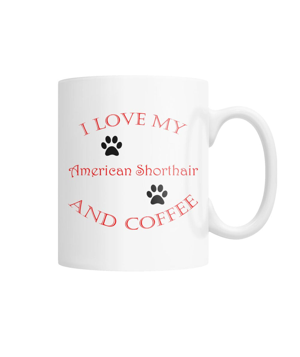 I Love My American Shorthair and Coffee White Coffee Mug