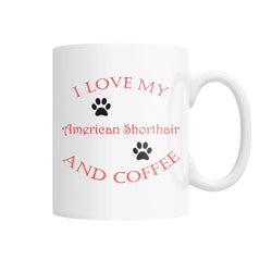 I Love My American Shorthair and Coffee White Coffee Mug