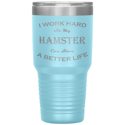 I Work Hard So My Hamster Can Have a Better Life 30 Oz. Tumbler