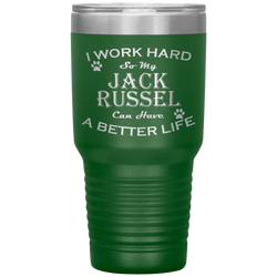 I Work Hard So My Jack Russel Can Have a Better Life 30 Oz. Tumbler