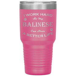 I Work Hard So My Balinese Can Have a Better Life 30 Oz. Tumbler