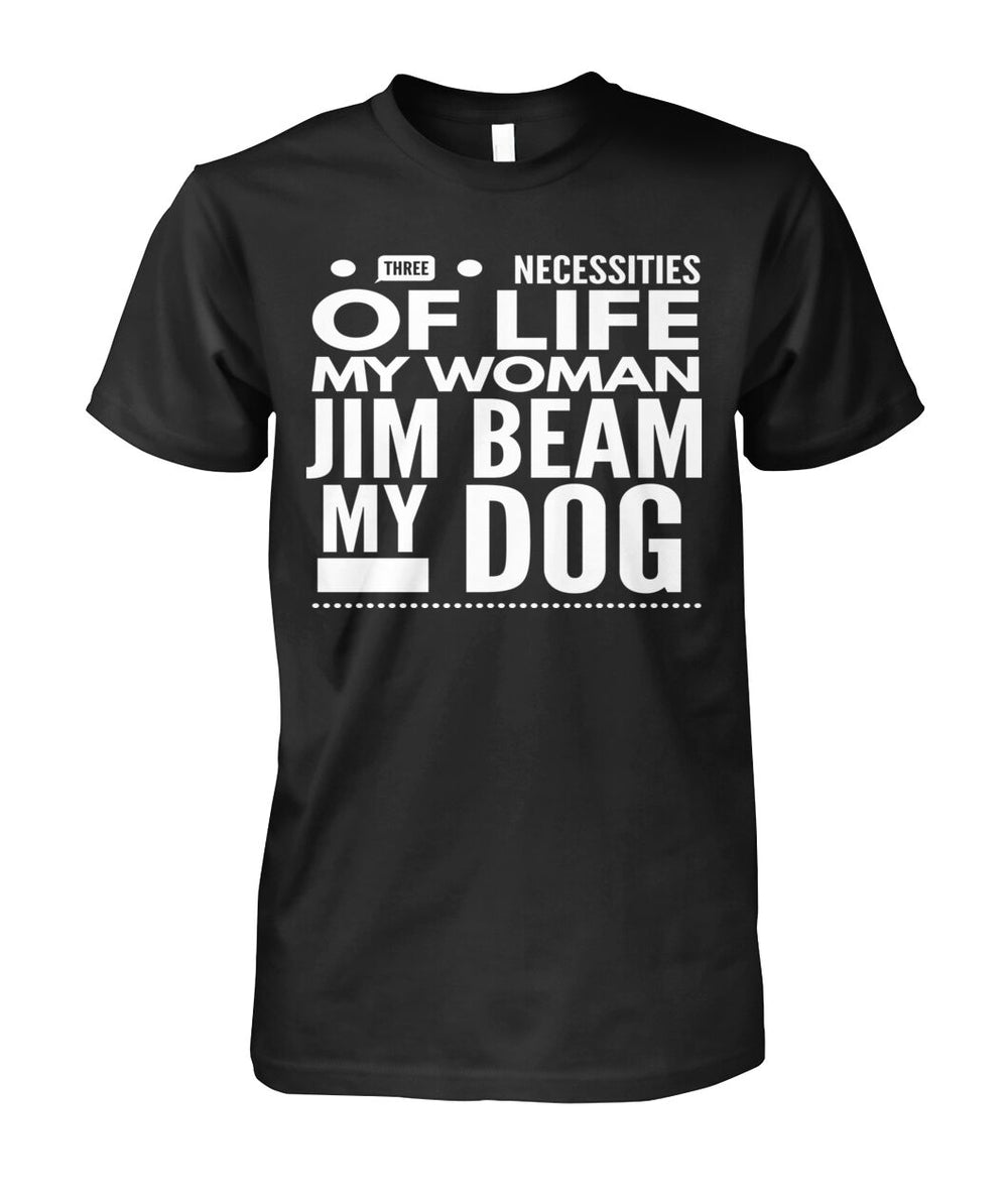 Three Necessities of Life My Woman Jim Beam and My Dog