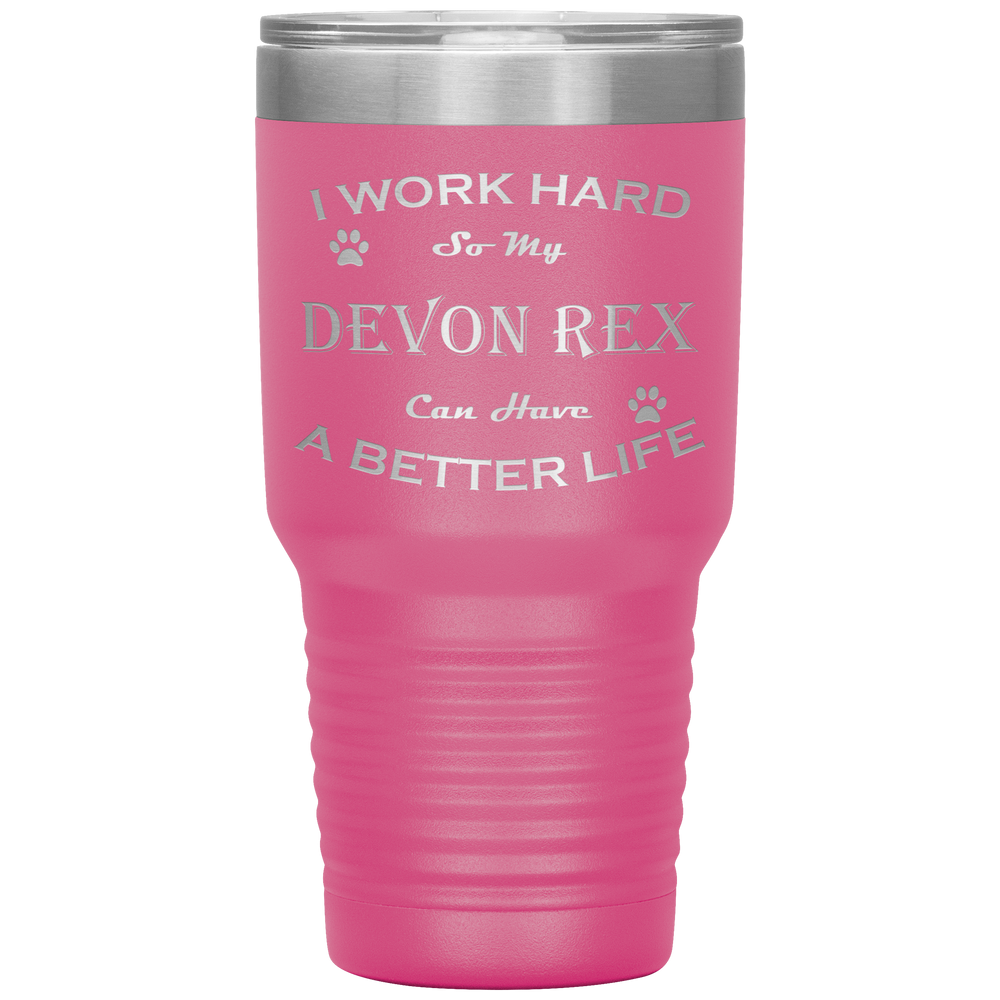 I Work Hard So My Devon Rex Can Have a Better Life 30 Oz. Tumbler