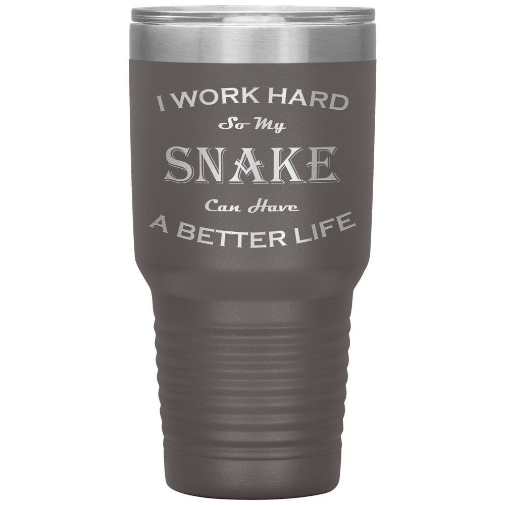 I Work Hard So My Snake Can Have a Better Life 30 Oz. Tumbler