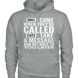Dogs Come When They're Called Cats Take a Message and Get Back with You Later