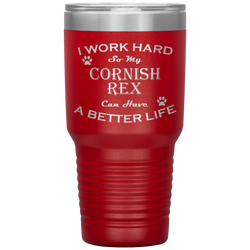 I Work Hard So My Cornish Rex Can Have a Better Life 30 Oz. Tumbler