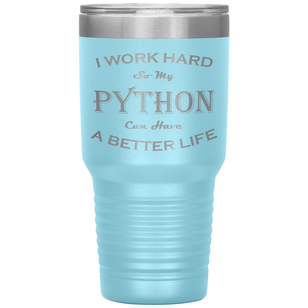 I Work Hard So My Python Can Have a Better Life 30 Oz. Tumbler
