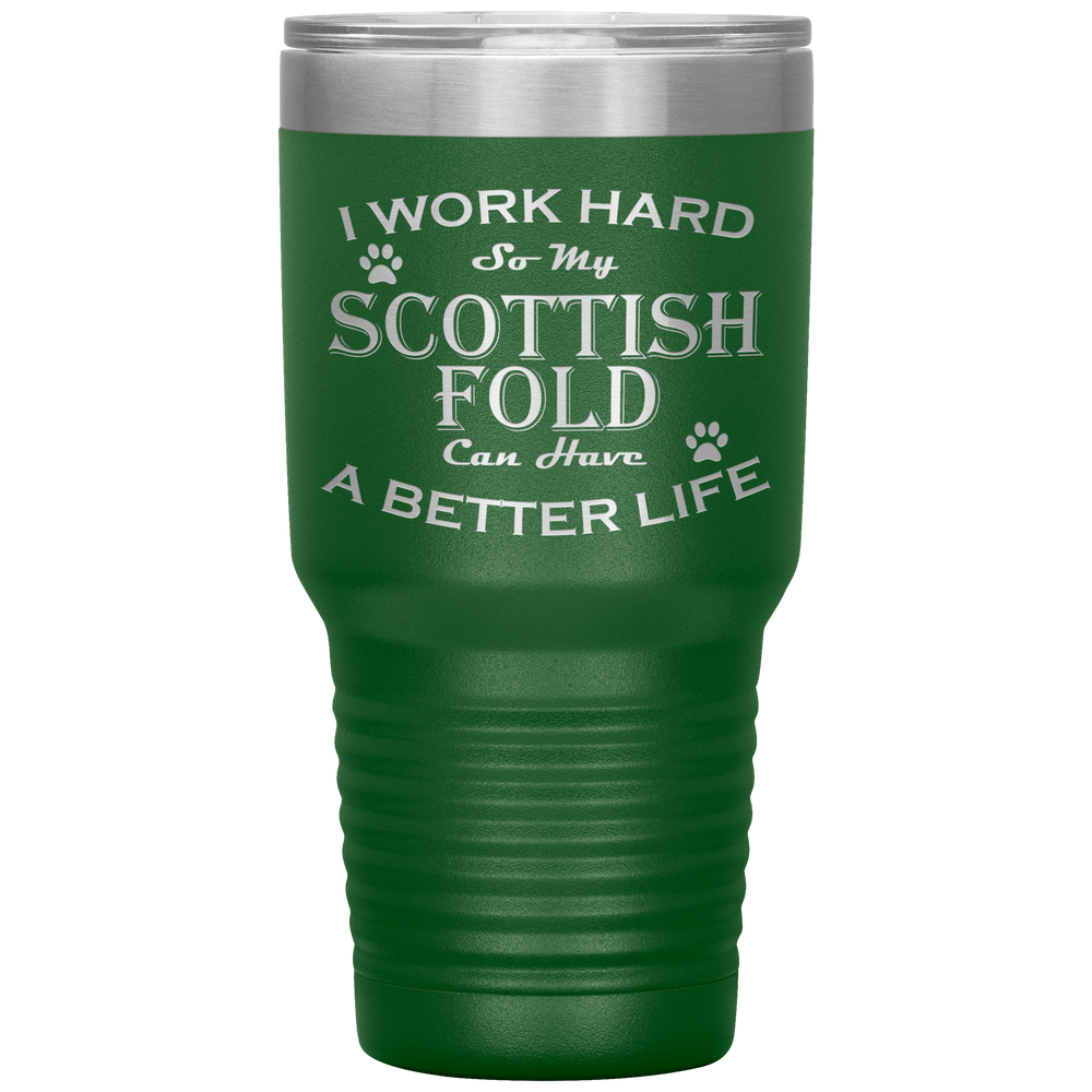 I Work Hard So My Scottish Fold Can Have a Better Life 30 Oz. Tumbler