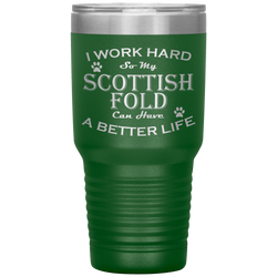 I Work Hard So My Scottish Fold Can Have a Better Life 30 Oz. Tumbler