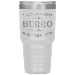 I Work Hard So My Burro Can Have a Better Life 30 Oz. Tumbler