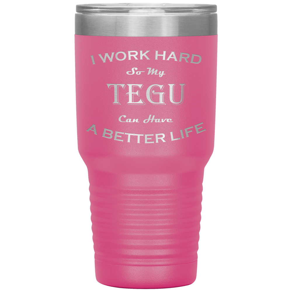 I Work Hard So My Tegu Can Have a Better Life 30 Oz. Tumbler