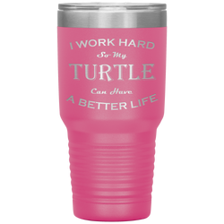 I Work Hard So My Turtle Can Have a Better Life 30 Oz. Tumbler