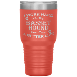 I Work Hard So My Basset Hound Can Have a Better Life 30 Oz. Tumbler