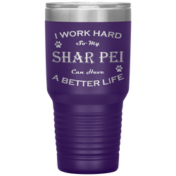 I Work Hard So My Shar Pei Can Have a Better Life 30 Oz. Tumbler