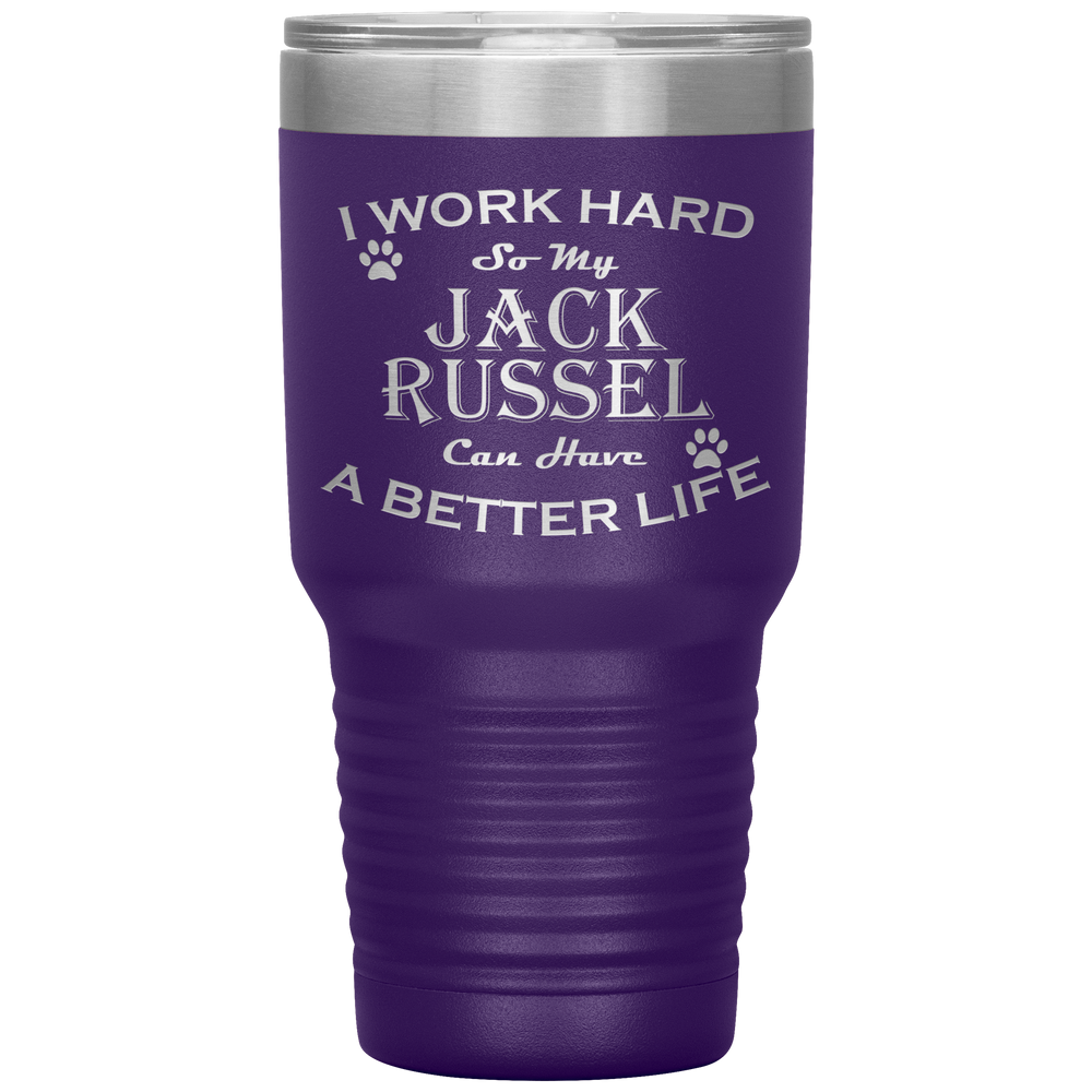 I Work Hard So My Jack Russel Can Have a Better Life 30 Oz. Tumbler