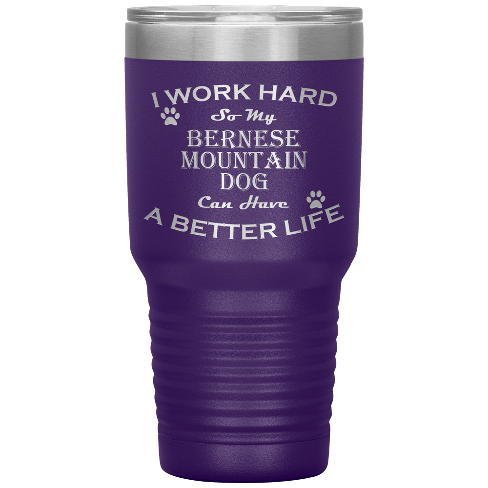 I Work Hard So My Bernese Mountain Dog Can Have a Better Life 30 Oz. Tumbler