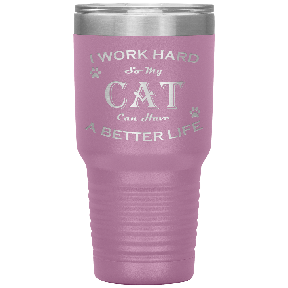 I Work Hard So My Cat Can Have a Better Life 30 Oz. Tumbler