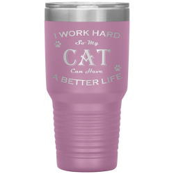 I Work Hard So My Cat Can Have a Better Life 30 Oz. Tumbler