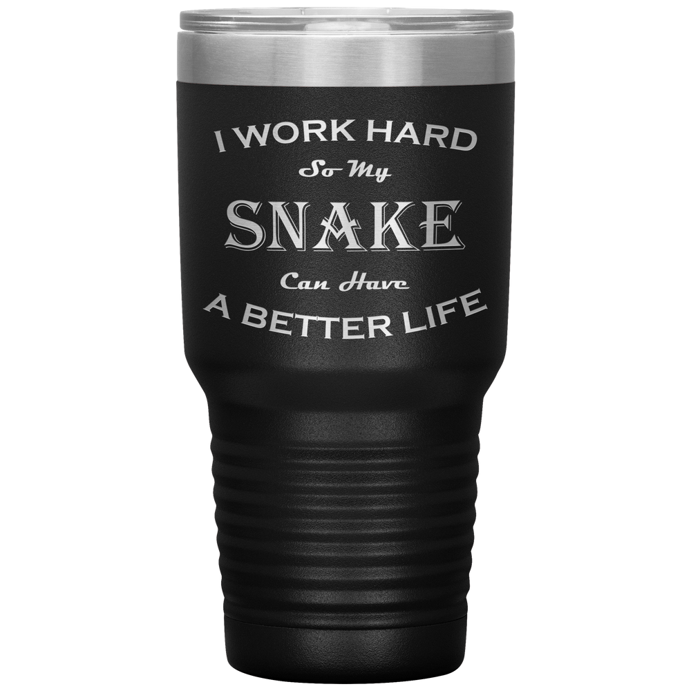 I Work Hard So My Snake Can Have a Better Life 30 Oz. Tumbler