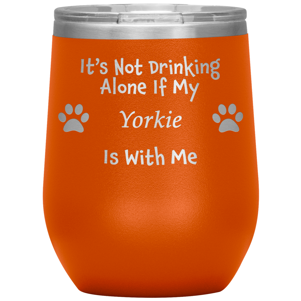 It's Not Drinking Alone If My Yorkie Is With Me