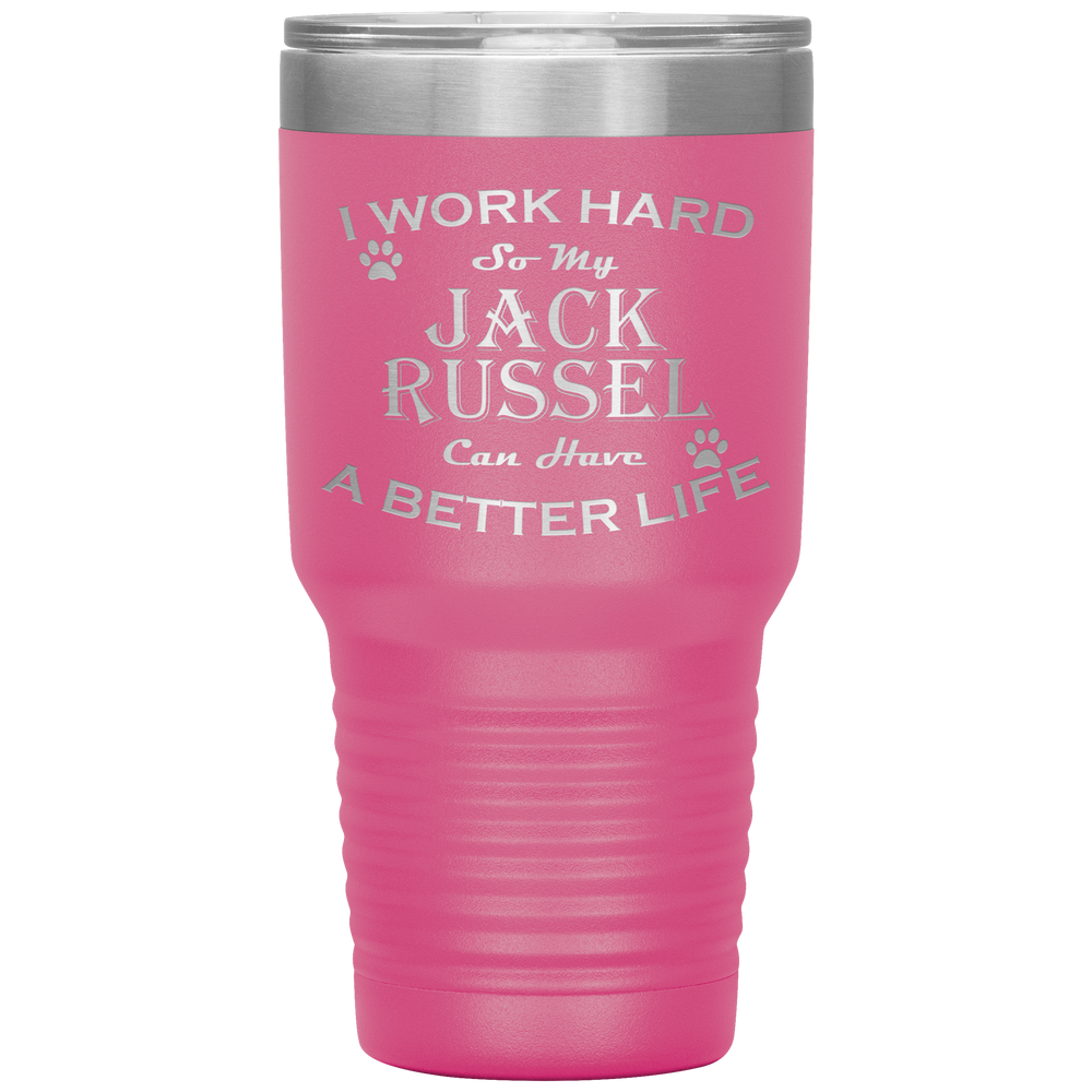 I Work Hard So My Jack Russel Can Have a Better Life 30 Oz. Tumbler