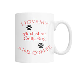 I Love My Australian Cattle Dog and Coffee White Coffee Mug