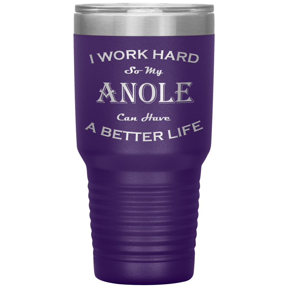 I Work Hard So My Anole Can Have a Better Life 30 Oz. Tumbler