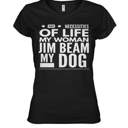 Three Necessities of Life My Woman Jim Beam and My Dog