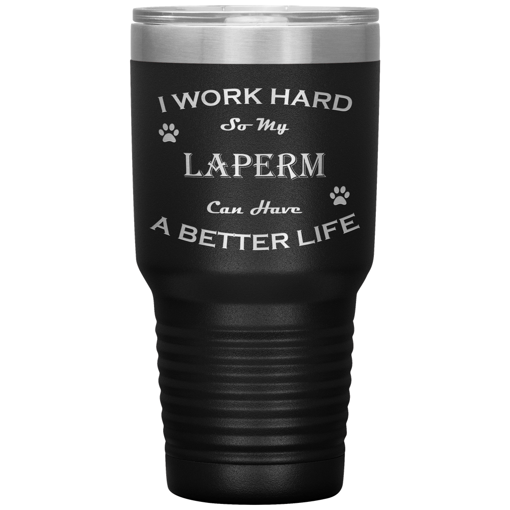 I Work Hard So My LaPerm Can Have a Better Life 30 Oz. Tumbler