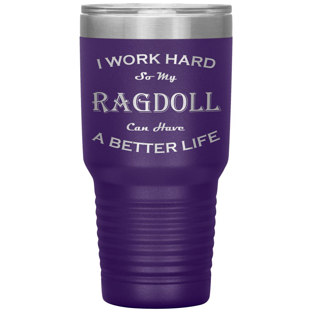 I Work Hard So My Ragdoll Can Have a Better Life 30 Oz. Tumbler
