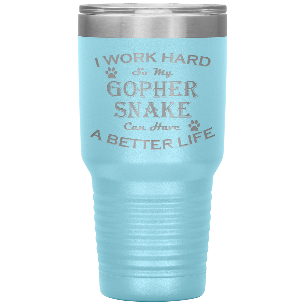 I Work Hard So My Gopher Snake Can Have a Better Life 30 Oz. Tumbler