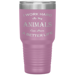 I Work Hard So My Animals Can Have a Better Life 30 Oz. Tumbler