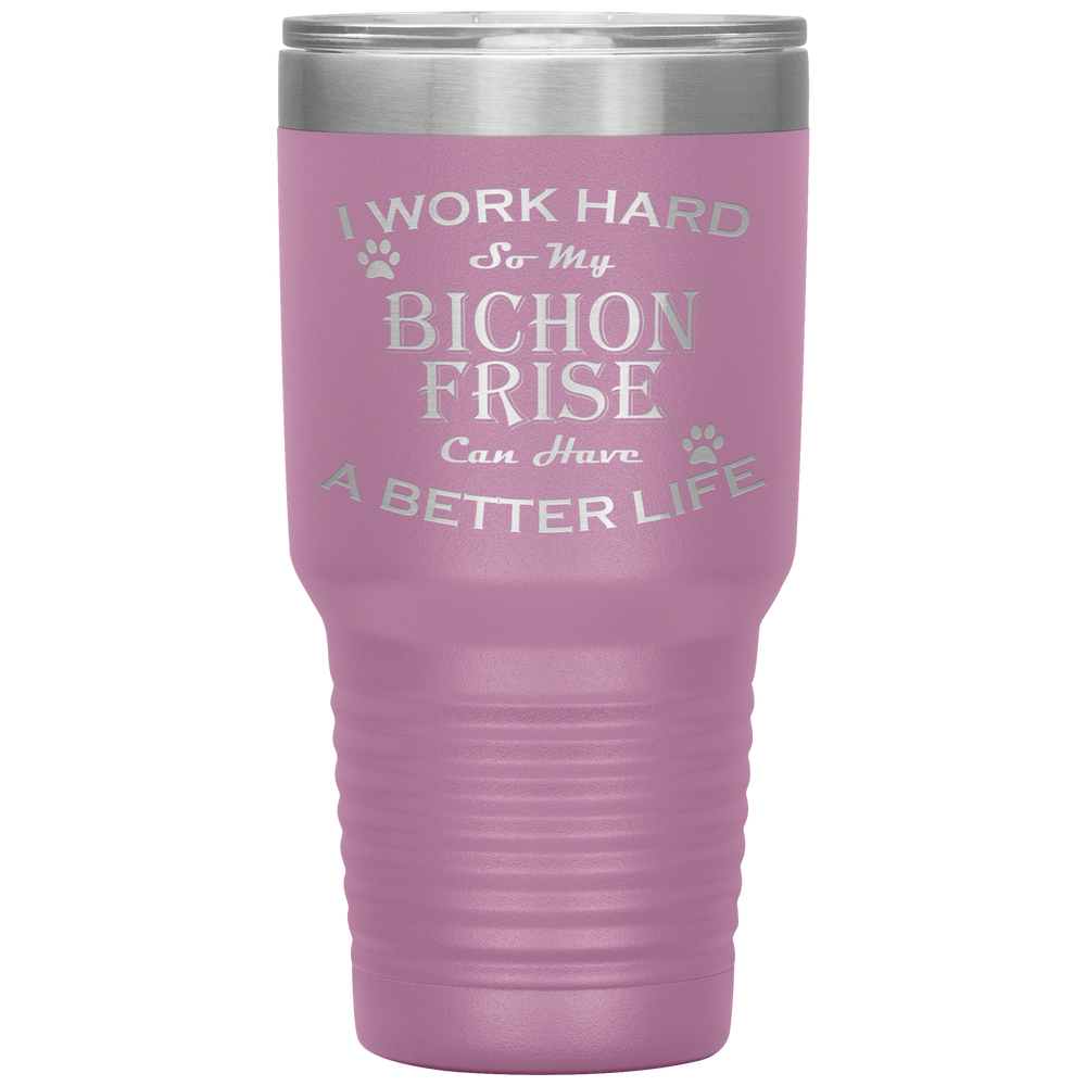 I Work Hard So My Bichon Frise Can Have a Better Life 30 Oz. Tumbler