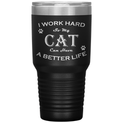 I Work Hard So My Cat Can Have a Better Life 30 Oz. Tumbler