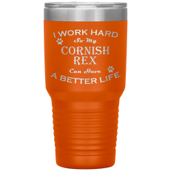 I Work Hard So My Cornish Rex Can Have a Better Life 30 Oz. Tumbler