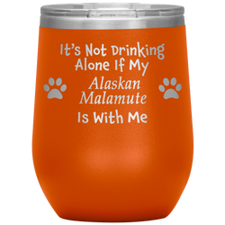 It's Not Drinking Alone If My Alaskan Malamute Is With Me