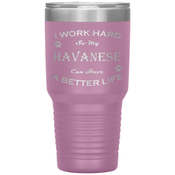 I Work Hard So My Havanese Can Have a Better Life 30 Oz. Tumbler