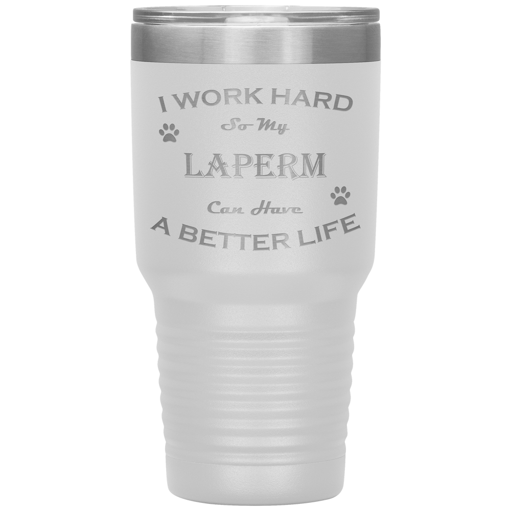 I Work Hard So My LaPerm Can Have a Better Life 30 Oz. Tumbler