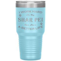 I Work Hard So My Shar Pei Can Have a Better Life 30 Oz. Tumbler