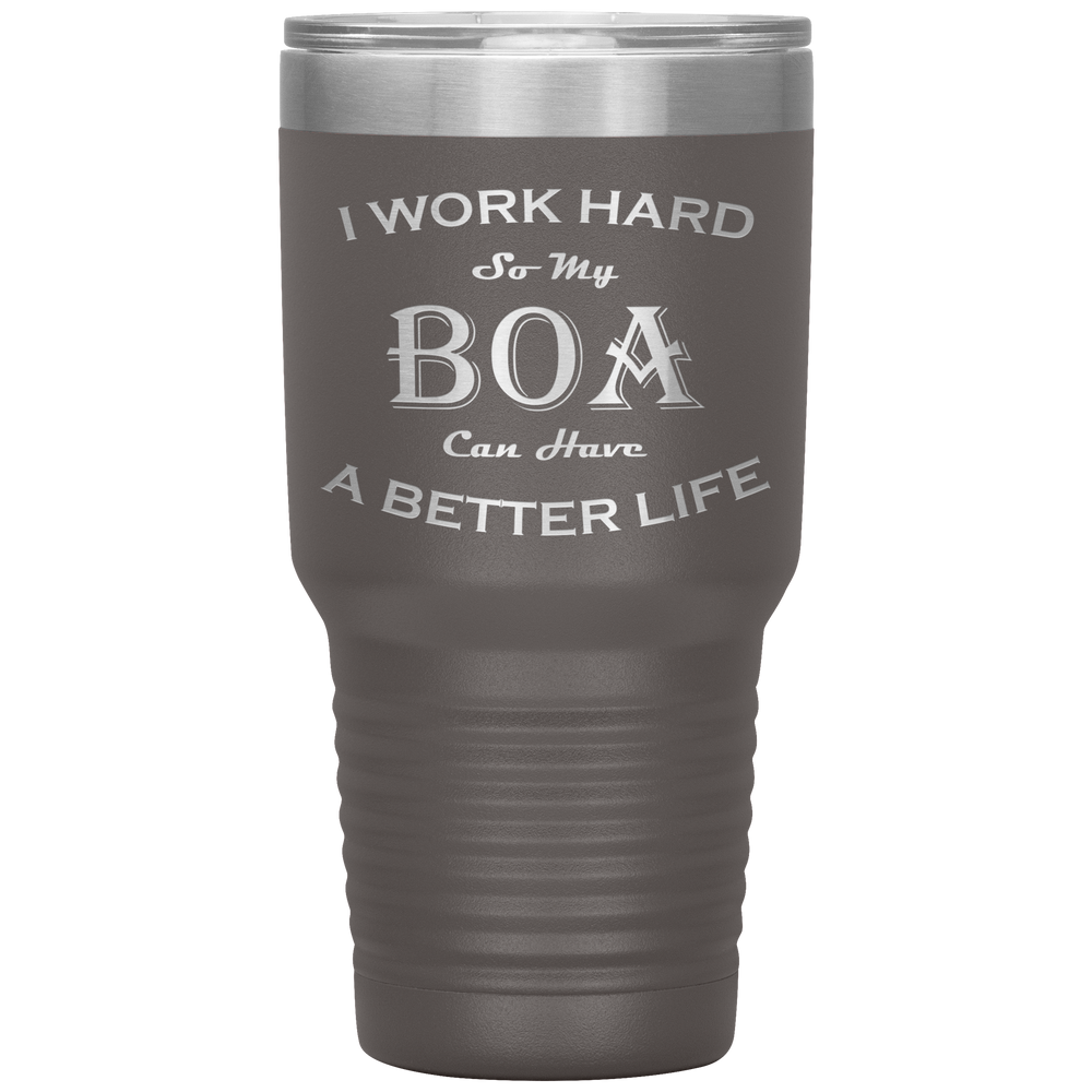I Work Hard So My Boa Can Have a Better Life 30 Oz. Tumbler