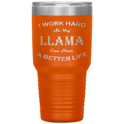 I Work Hard So My Llama Can Have a Better Life 30 Oz. Tumbler