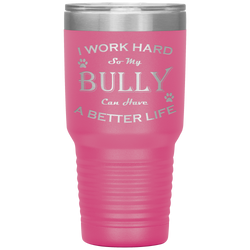 I Work Hard So My Bully Can Have a Better Life 30 Oz. Tumbler