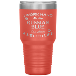 I Work Hard So My Russian Blue Can Have a Better Life 30 Oz. Tumbler