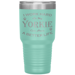 I Work Hard So My Yorkie Can Have a Better Life 30 Oz. Tumbler