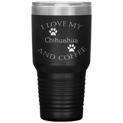 I Love My Chihuahua and Coffee 30 Oz. Tumbler