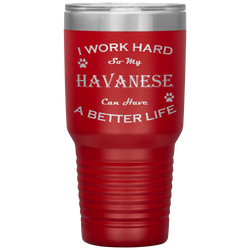 I Work Hard So My Havanese Can Have a Better Life 30 Oz. Tumbler