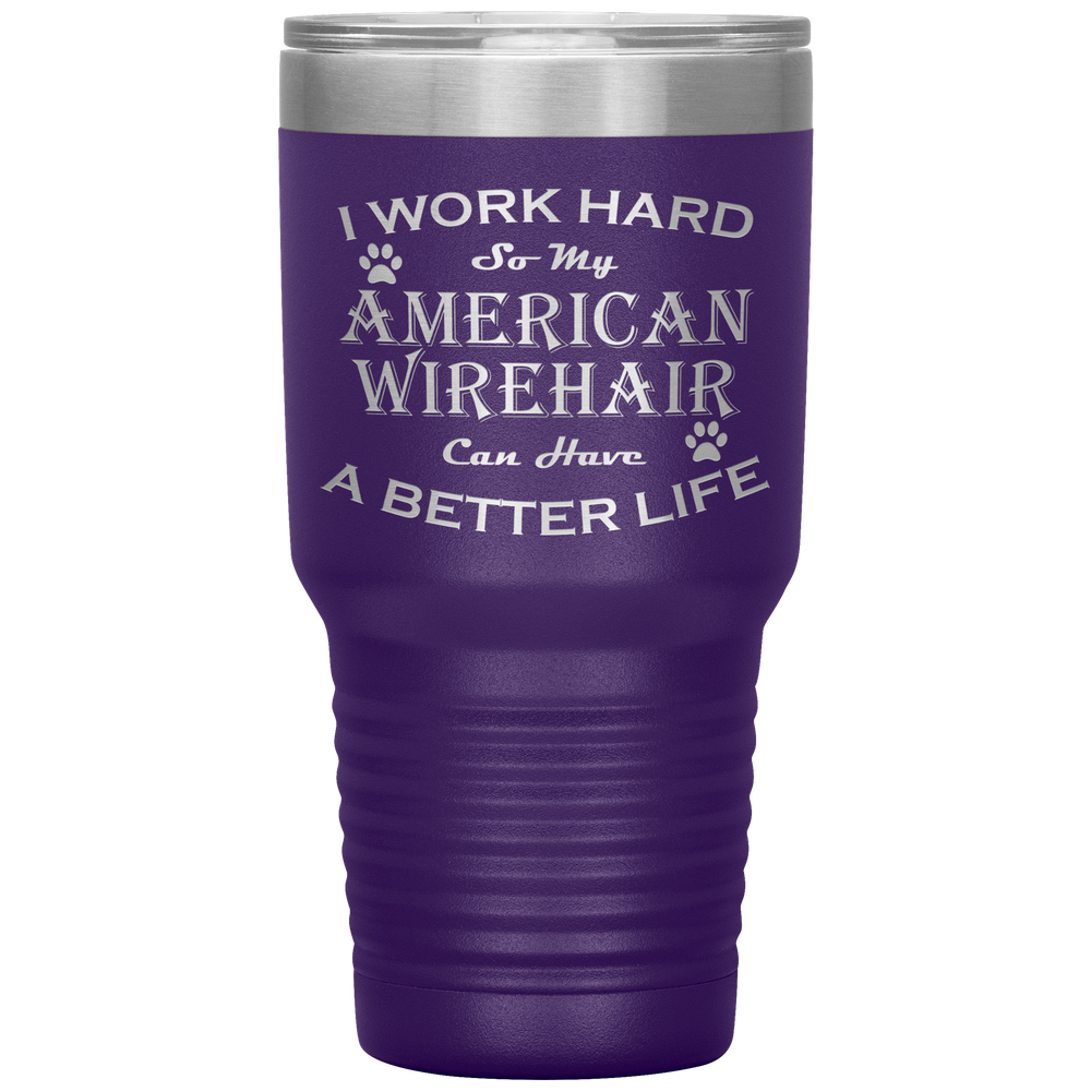 I Work Hard So My American Wirehair Can Have a Better Life 30 Oz. Tumbler