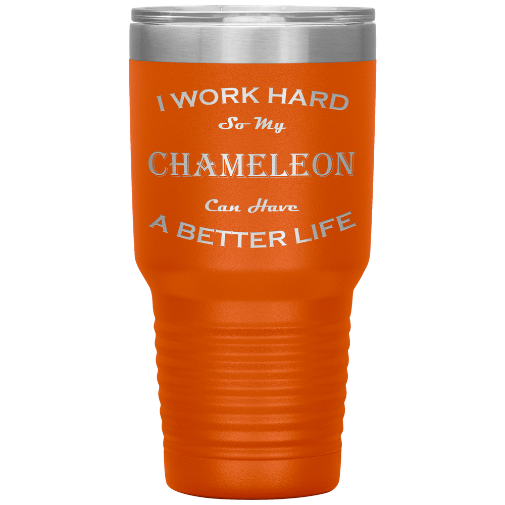 I Work Hard So My Chameleon Can Have a Better Life 30 Oz. Tumbler